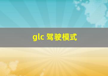 glc 驾驶模式